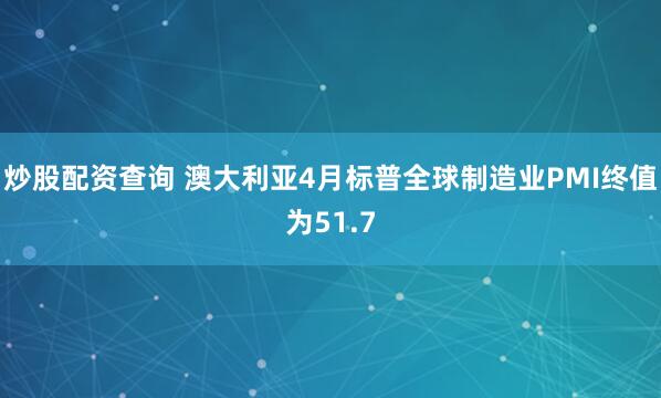 炒股配资查询 澳大利亚4月标普全球制造业PMI终值为51.7